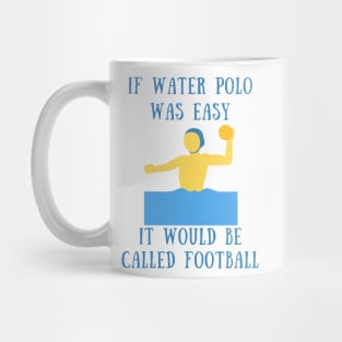 If water polo was easy it would be called football Mug